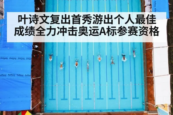 叶诗文复出首秀游出个人最佳成绩全力冲击奥运A标参赛资格